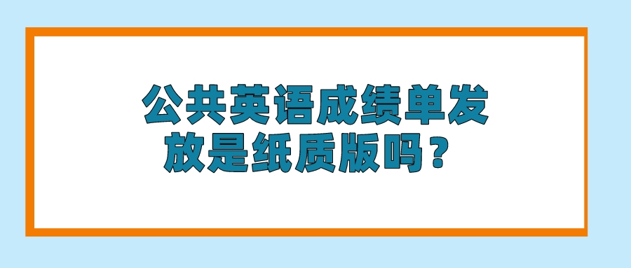 公共英语成绩单发放是纸质版吗？(图1)