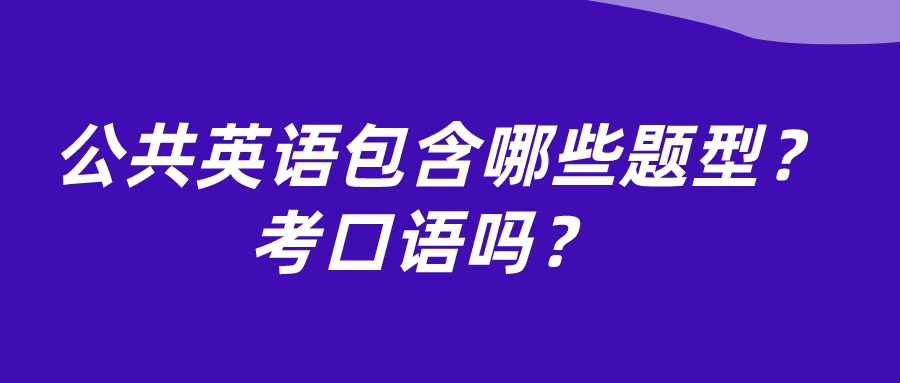  公共英语包含哪些题型？考口语吗？(图1)