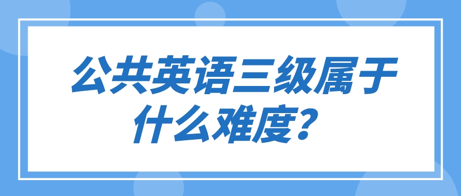 公共英语三级属于什么难度？(图1)