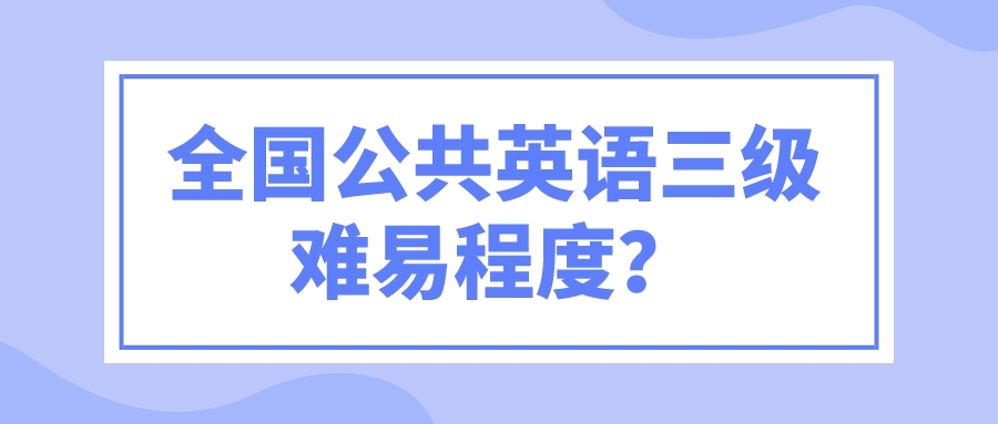 全国公共英语三级难易程度？(图1)