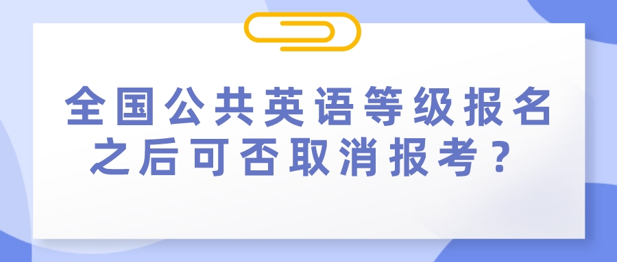 全国公共英语等级报名之后可否取消报考？(图1)