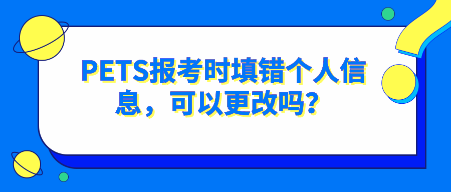 PETS报考时填错个人信息，可以更改吗？(图1)