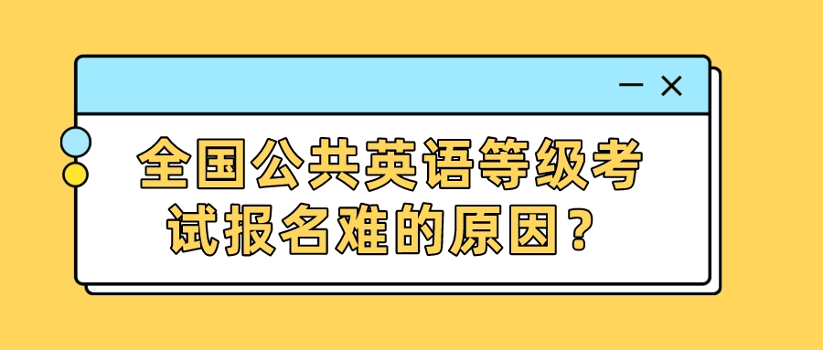 全国公共英语等级考试报名难的原因？(图1)