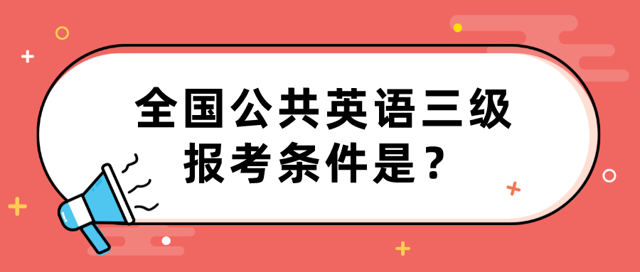 全国公共英语三级报考条件是？(图1)