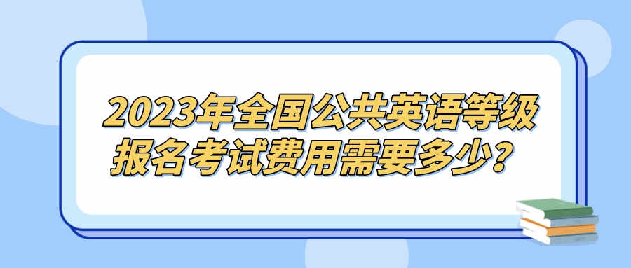 2023年全国公共英语等级报名考试费用需要多少？(图1)