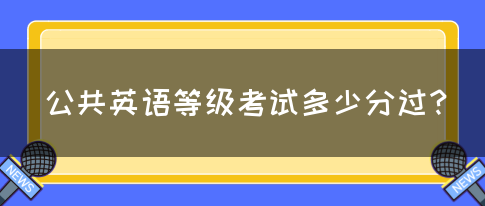 公共英语等级考试多少分过？(图1)