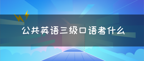 公共英语三级口语考什么(图1)