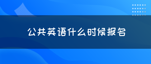 公共英语什么时候报名(图1)