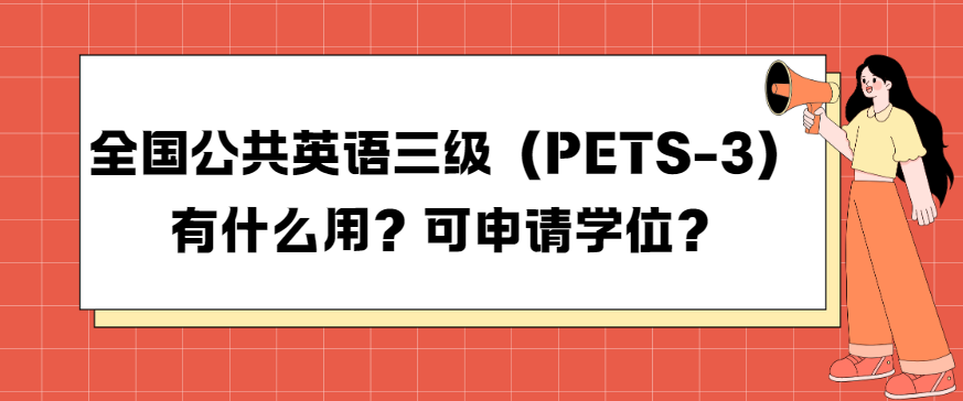 全国公共英语三级（PETS-3）有什么用？可申请学位？(图1)