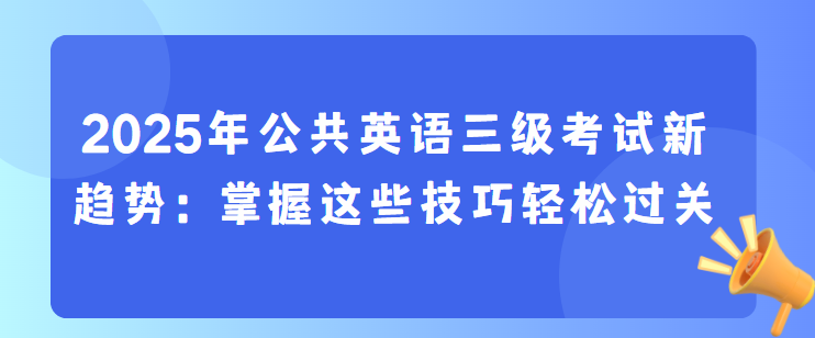 2025年公共英语三级考试新趋势：掌握这些技巧轻松过关(图1)