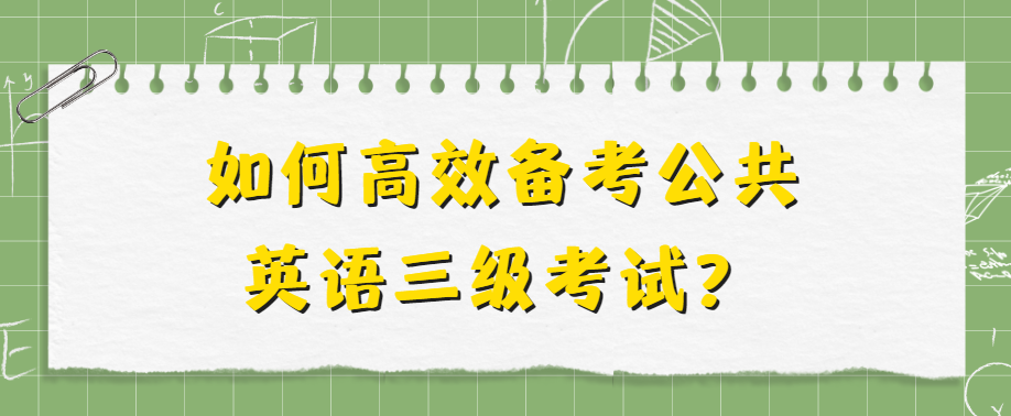 如何高效备考公共英语三级考试？(图1)