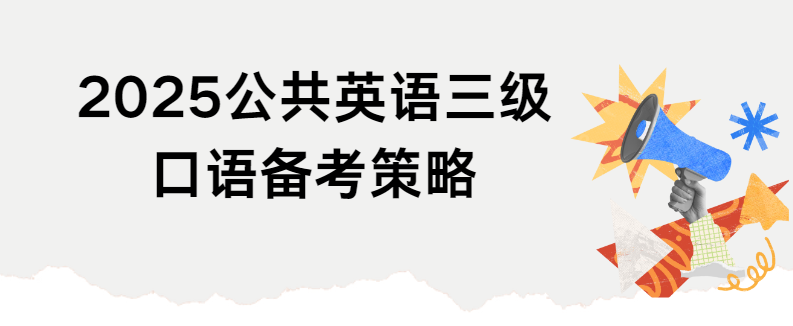 2025公共英语三级口语备考策略(图1)