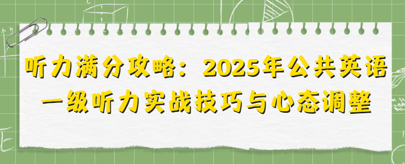 听力满分攻略：2025年公共英语一级听力实战技巧与心态调整(图1)