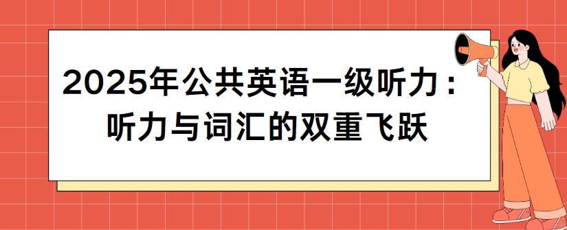 2025年公共英语一级听力：听力与词汇的双重飞跃(图1)