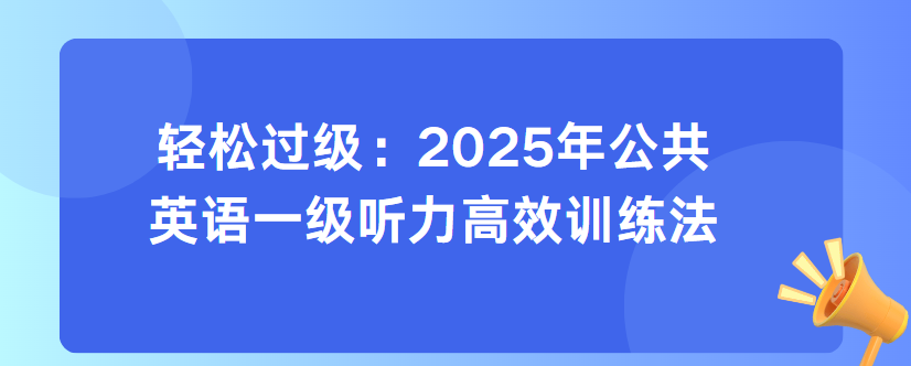 轻松过级：2025年公共英语一级听力高效训练法(图1)