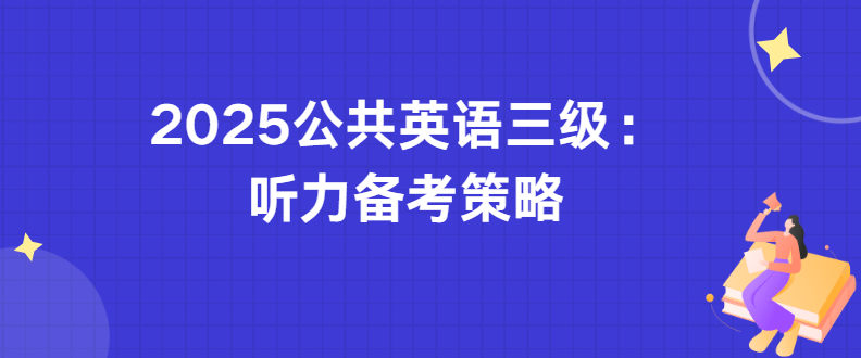 2025公共英语三级：听力备考策略(图1)